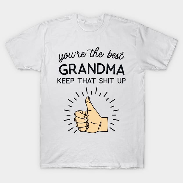 You're the Best Grandma Keep That Shit Up T-Shirt by redbarron